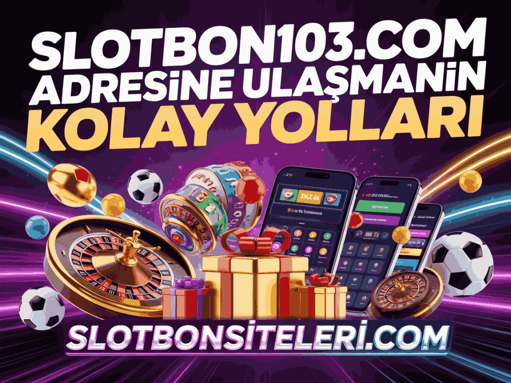 slotbon103.com adresine ulasmanin kolay yollari